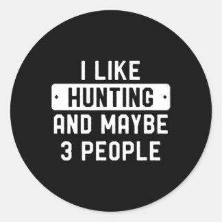Fun Hunter Gift I Like Hunting And Maybe 3 People  Classic Round Sticker