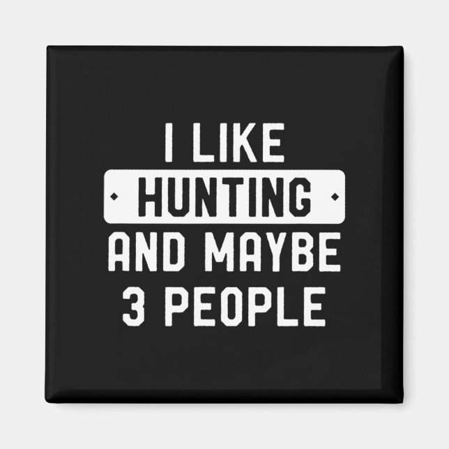 Fun Hunter Gift I Like Hunting And Maybe 3 People  Magnet (Front)