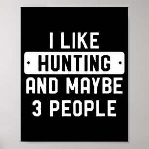 Fun Hunter Gift I Like Hunting And Maybe 3 People Poster