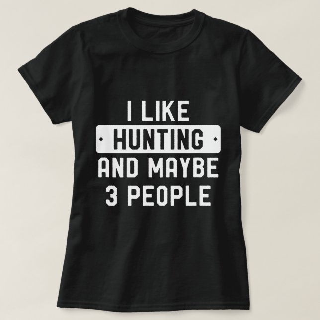 Fun Hunter Gift I Like Hunting And Maybe 3 People  T-Shirt (Design Front)