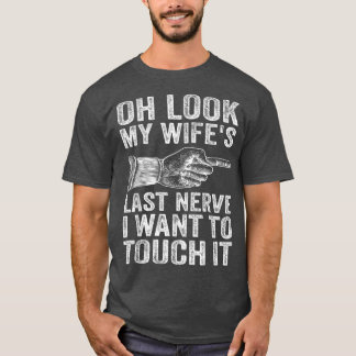 Fun Husband Oh Look My Wife's Last Nerve I Want to T-Shirt