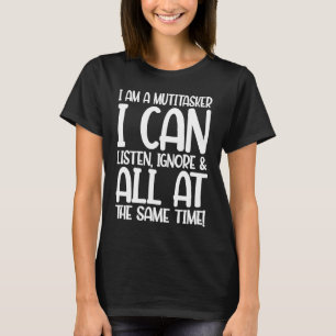 Fun I am a multitasker I can listen and forget T-Shirt