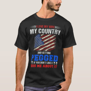 Fun I Love My Wife My Country And Getting Pegged I T-Shirt