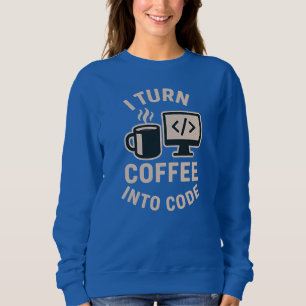 Fun I Turn Coffee Into Code Sweatshirt
