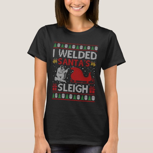 Fun I Welded Santa’s Sleigh Gift Ugly Welder Chris T-Shirt (Front)
