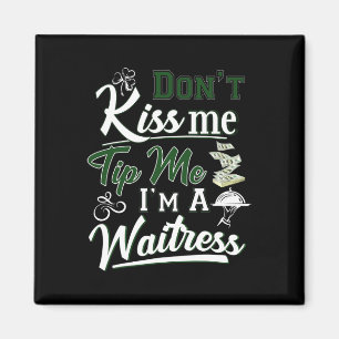 Fun Irish Day Don't Kiss Me Tip Me I'm A Waitress  Magnet