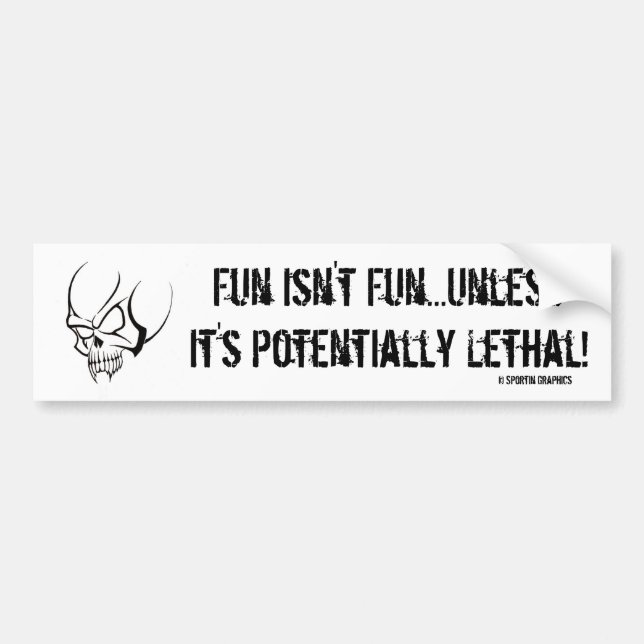 Fun Isn't Fun...Unless It's Potentially Lethal Bumper Sticker (Front)