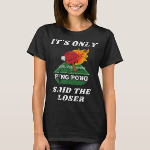 Fun It's Only Ping Pong Said The Loser Table Tenni T-Shirt