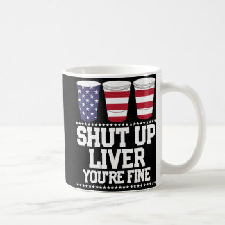 Fun July 4th  SHUT UP LIVER YOU'RE FINE Beer Cups 