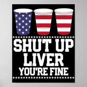 Fun July 4th  SHUT UP LIVER YOU'RE FINE Beer Cups  Poster