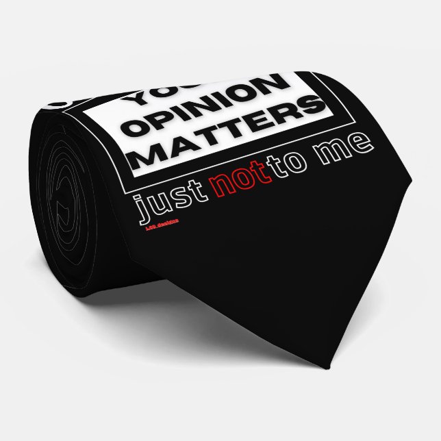 fun Neck Tie   "OF COURSE YOUR OPINION MATTERS..." (Rolled)