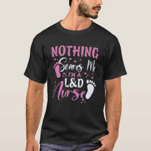 Fun Nothing Scares Me I'm a L&d Nurse Labour Deliv T-Shirt