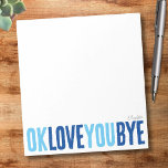 Fun OK Love You Bye Navy and Blue Boyfriend Notepad<br><div class="desc">Add a sweet, personal touch to your notes with this fun, customisable notepad! Featuring the playful phrase "ok love you bye" in bold, alternating navy and sky blue, this notepad is perfect for leaving romantic little reminders. Choose from a variety of colours, backgrounds, and personalise with a name or phrase...</div>