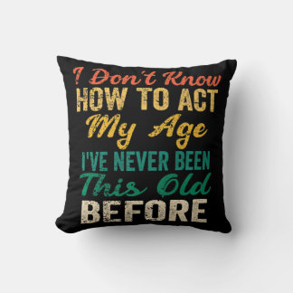 Fun Old People sayings I Don't Know How To Act My  Cushion