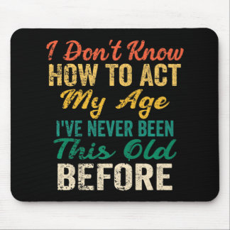 Fun Old People sayings I Don't Know How To Act My  Mouse Mat