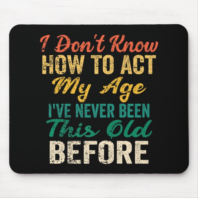 Fun Old People sayings I Don't Know How To Act My  Mouse Mat (Front)
