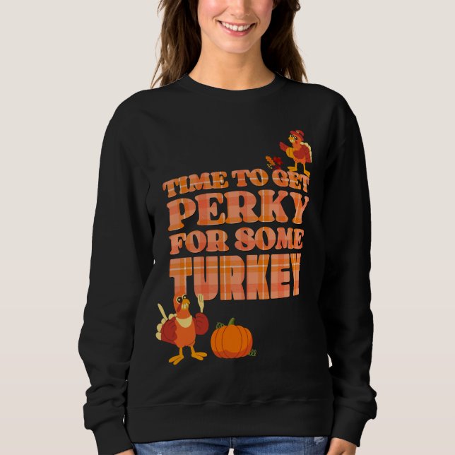 Fun PERKY FOR TURKEY Thanksgiving Sweatshirt (Front)