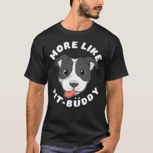 Fun Pitbull Pit Bull Lover More Like Pit Buddy Pro T-Shirt