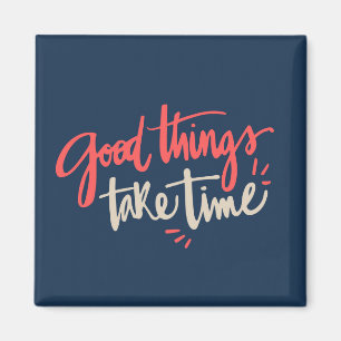 Fun Quote Fridge Magnet Good Things Take Time