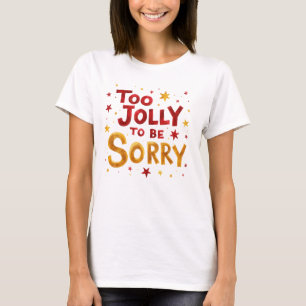 Fun Quote Too Jolly to be Sorry Christmas T-Shirt