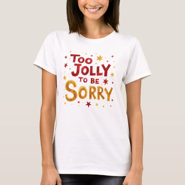 Fun Quote Too Jolly to be Sorry Christmas  T-Shirt (Front)