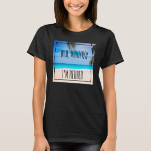 Fun Retirement Quote Beach Ocean Tropical T-Shirt