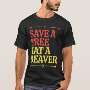 Fun Save a tree eat a beaver 1 T-Shirt