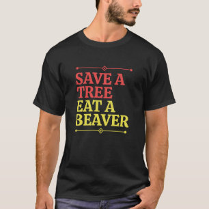 Fun Save a tree eat a beaver 2 T-Shirt