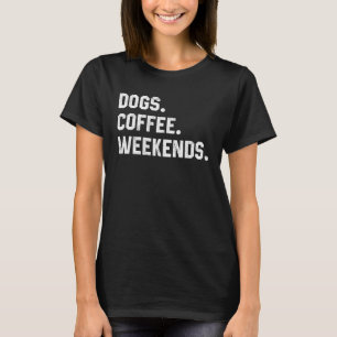 Fun Saying For Women Dogs Coffee Weekend Dogs Mom T-Shirt