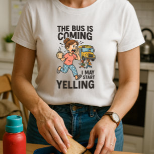Fun School Mum; Bus Is Coming I May Start Yelling T-Shirt