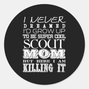 Fun Scout Mum I Never Dreamed Mother Day   Classic Round Sticker