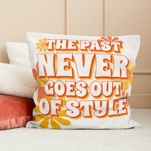 Fun Simple The Past Never Goes Out Of Style Text Cushion