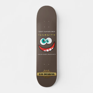 fun skateboard  "I DON'T SUFFER FROM INSANITY..."