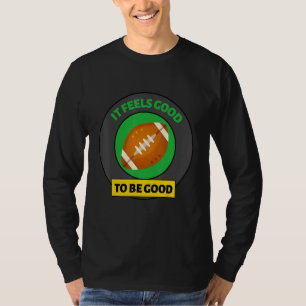Fun Sports It Feels Good To Be GOOD at Football no T-Shirt