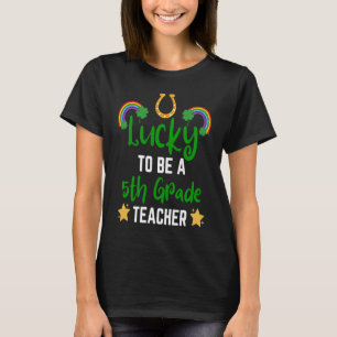 Fun St Patrick Day Teacher Lucky To Be 5th Grade T T-Shirt