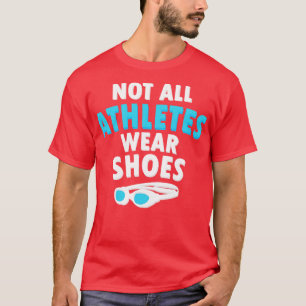 Fun Swimmers Gift Lover Not All Athletes Wear Shoe T-Shirt