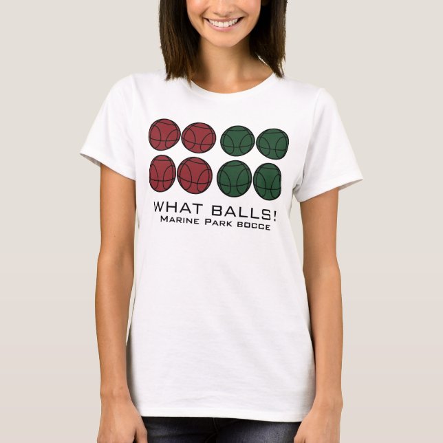 FUN TAKE ON THE GREAT GAME OF BOCCE - WHAT BALLS!  T-Shirt (Front)