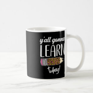 Fun Teacher Back to School Y'all Gonna Learn Today Coffee Mug