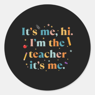 Fun Teacher Quote Its Me Hi I'm The Teacher Its Me Classic Round Sticker