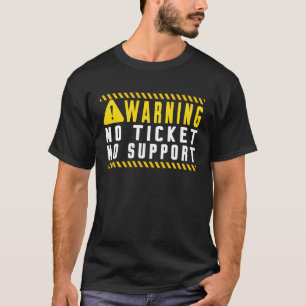 Fun Tech Warning Sign Customer Service no ticket n T-Shirt