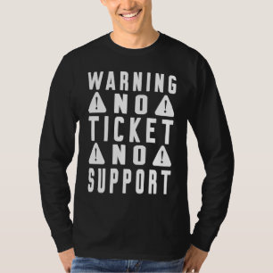Fun Tech Warning Sign Customer Service no ticket n T-Shirt