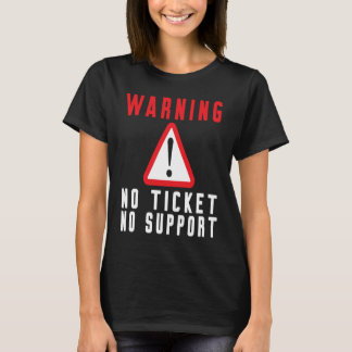 Fun Tech Warning Sign Customer Service no ticket n T-Shirt