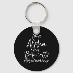 Fun Type 1 Gift I'm So Alpha My Beta Cells Stopped Key Ring