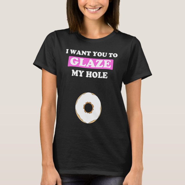 Fun Valentine's Day  for Him Naughty Glaze My Hole T-Shirt (Front)
