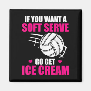 Fun Volleyball If You Want A Soft Serve Go Get Ice Magnet