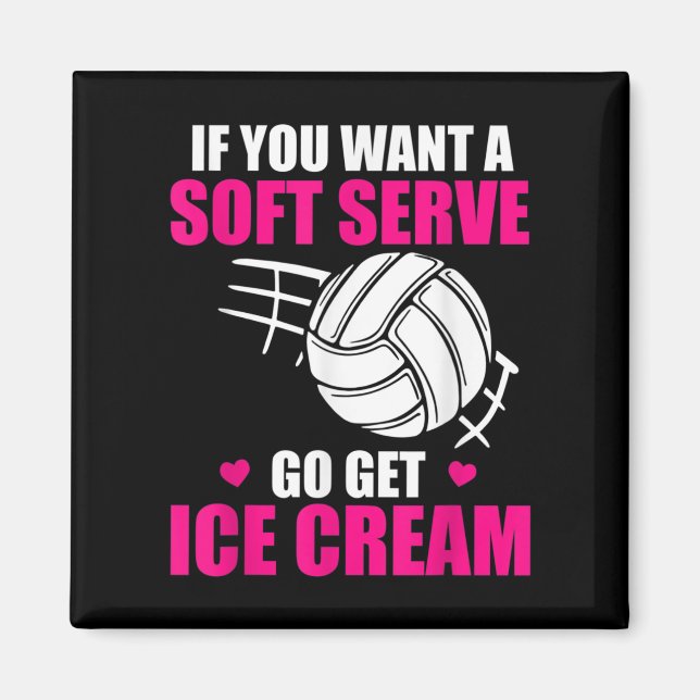 Fun Volleyball If You Want A Soft Serve Go Get Ice Magnet (Front)