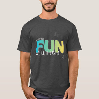 Fun While it Lasted T-Shirt