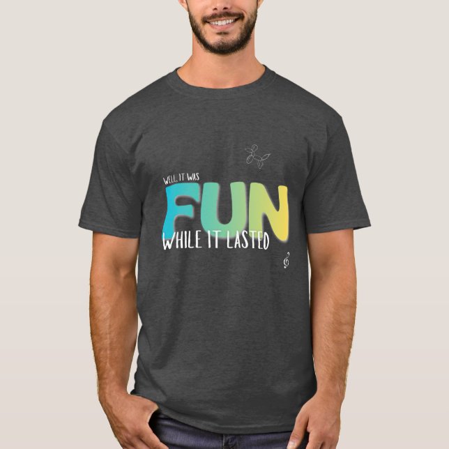 Fun While it Lasted T-Shirt (Front)