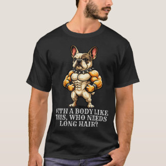 Fun With A Body Like This Who Needs Long Hair T-Shirt