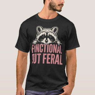 Functional But Feral Cute Racoon Sarcastic T-Shirt